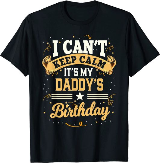I Can't Keep Calm It's My Daddy Birthday T-Shirt
