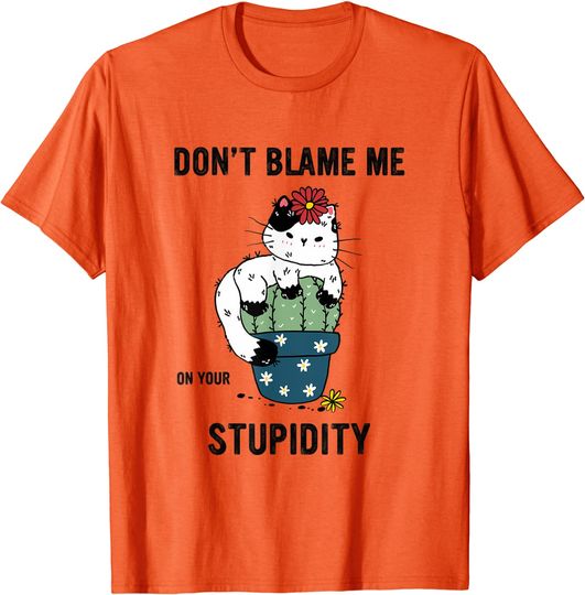 Don't Blame Me On Your Stupidity Cat, National Cat Day T-Shirt