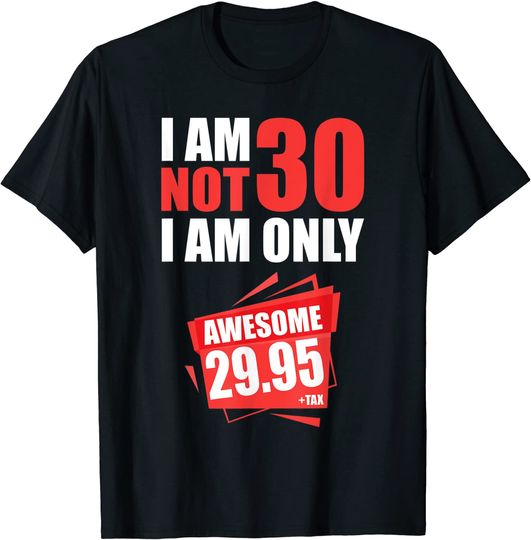 I Am Not 30 I Am Only 29.95 Plus Tax 30th Birthday 30 Year Old Men Women T-Shirt