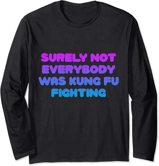 Surely Not Everybody Was Kung Fu Fighting Gradient Text Long Sleeve T-Shirt