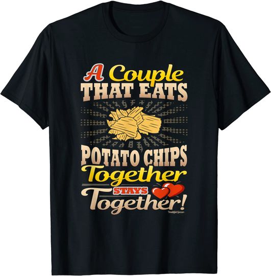 A Couple That Eats Potato Chips Together Stays Together T-Shirt