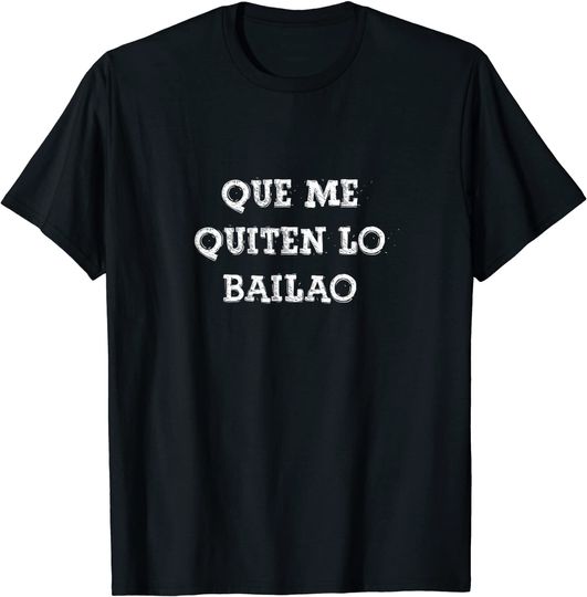 Camiseta Que Me Quiten Lo Bailao para Hombre y Mujer