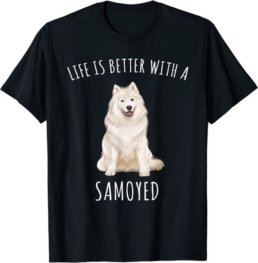 Life Is Better With A Samoyed Dog T-Shirt