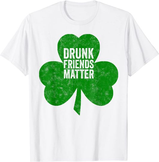 Drunk Friends Matter Funny T-Shirt