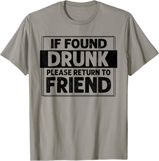 If Found Drunk Please Return To Friend I'm The Friend T-Shirt