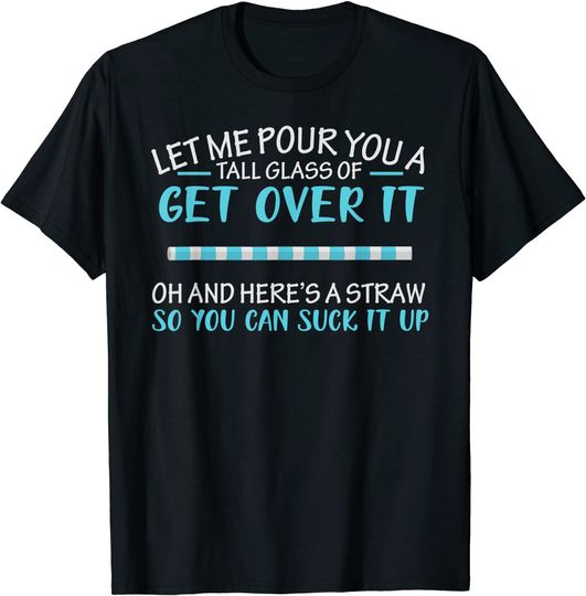 Let Me Pour You A Tall Glass Of Get Over It & Suck It Up T-Shirt