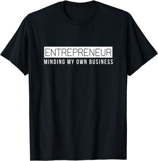 Entrepreneur Shirt Business Owner Minding My Own Business T-Shirt
