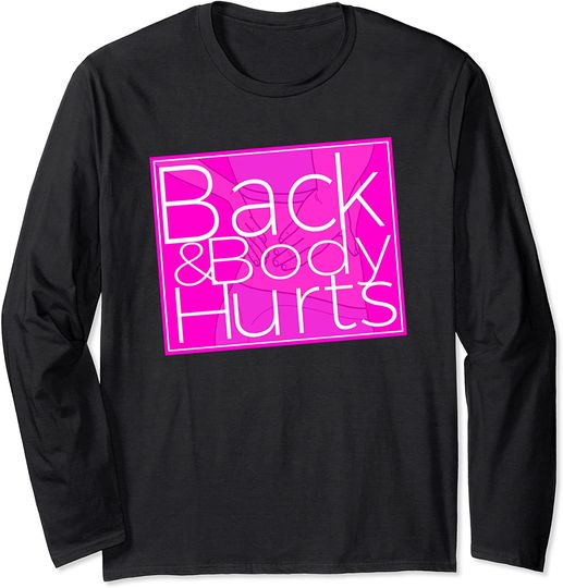 Back And Body Hurts Gym Long Sleeve