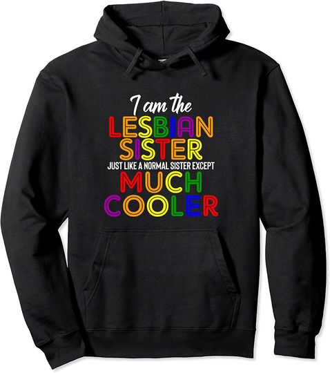 I Am The Lesbian Sister Just Like A Normal Sister Except Much Cooler Rainbow LGBTQ Lesbian Sisters Pullover Hoodie