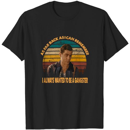 Goodfellas Henry Hill As Far Back As I Can Remember I Always Wanted to Be A Gangster Unisex Tshirt