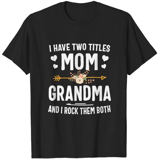 I Have Two Titles Mom And Grandma Shirt Mothers Day Gifts T-Shirt