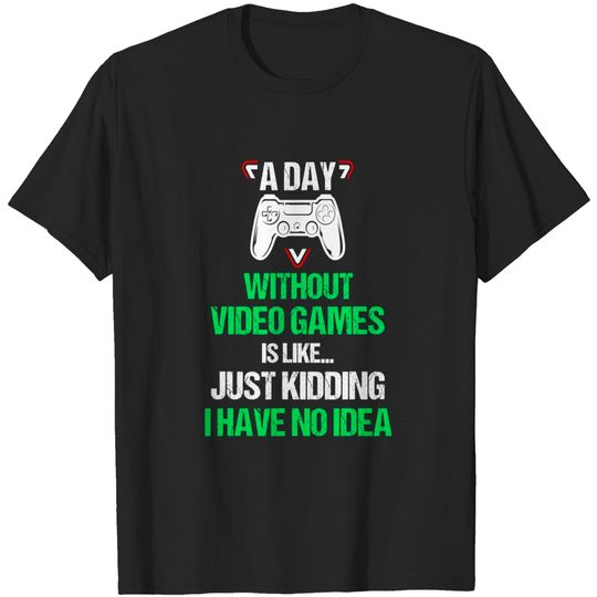 A Day Without Video Games Gamer Gift Gaming T-Shirt