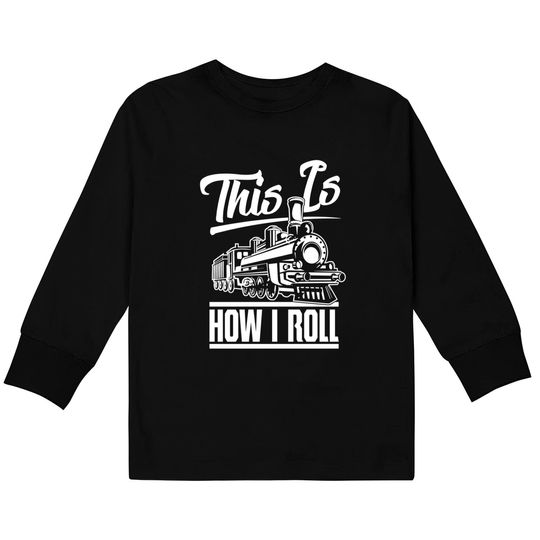 This Is How I Roll Train Engineer & Railroad Lovers Kids Long Sleeve T-Shirt