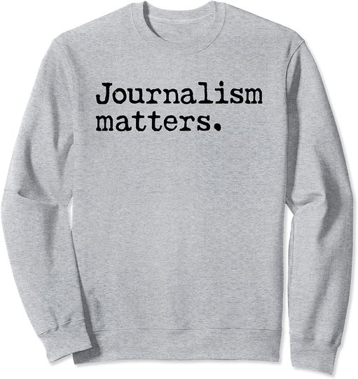 Journalism Matters Support A Journalist and A Free Press Sweatshirt