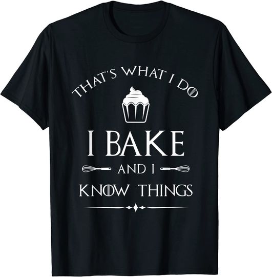I Bake and I Know Things - Funny Pastry Baker - Baking Gift T-Shirt