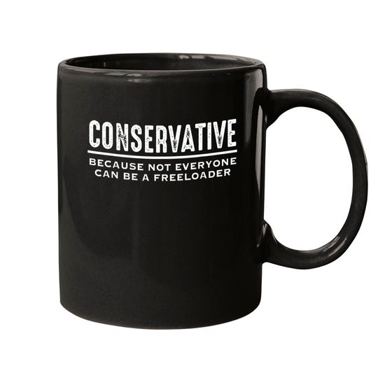 Conservative Because Not Everyone Can Be A Freeloader Coffee Mug