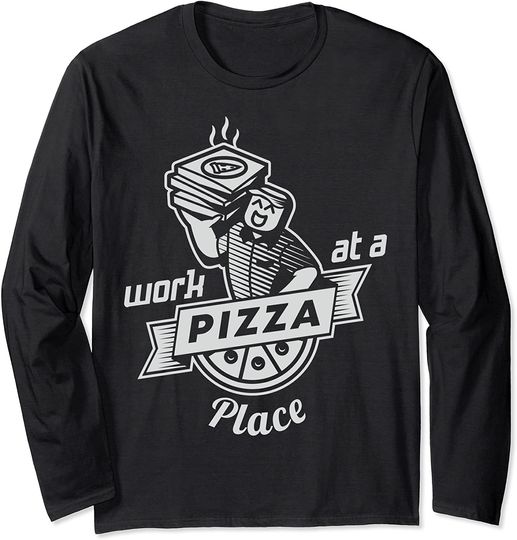 Work at a Pizza Place Long Sleeve