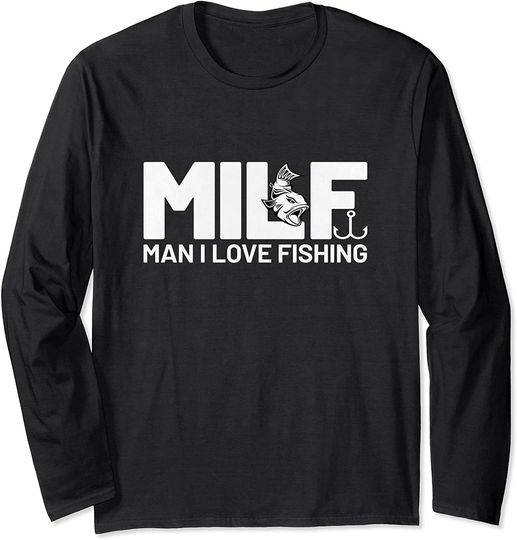 I Love Milfs Long Sleeve Man I Love Fishing Funny Sayings Milf