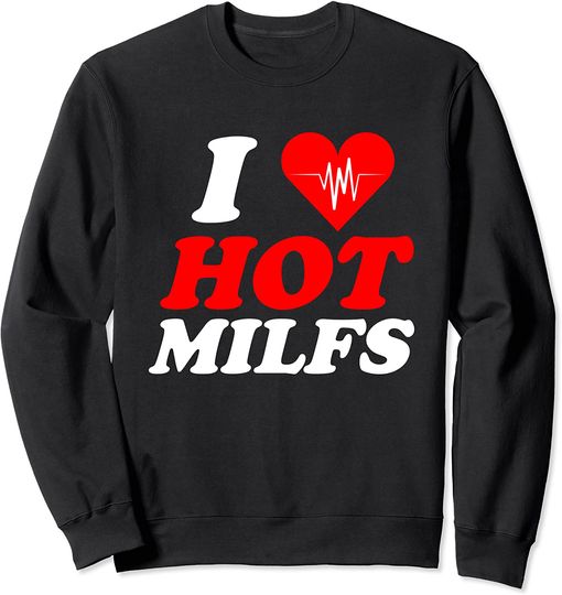 I Love Milfs Sweatshirt I Love Hot Milfs Funny Red Heart Love Milfs Hot Mom Hunter