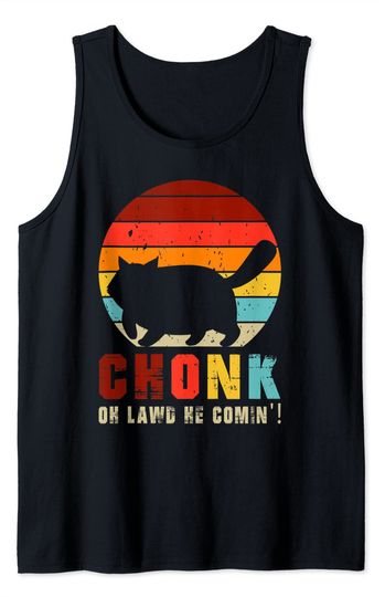 Chonk, Oh Lawd He Comin'! Funny Chonk Cat Funny Graphic Cat Tank Top