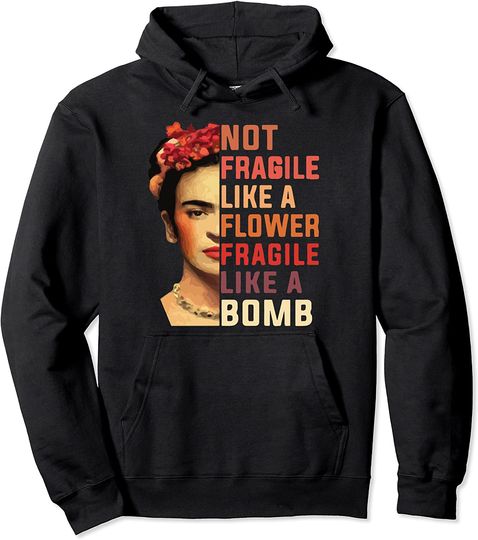 Not Fragile Like A Flower, Fragile Like A Bomb Pullover Hoodie