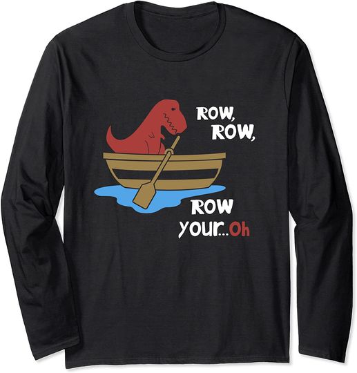 Row Row Your Oh Funny Sad T-Rex in Boat Sarcasm Gift Meme Long Sleeve