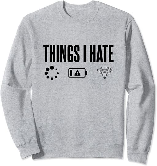 Things I Hate Technology Computer Nerd Gamer Sweatshirt