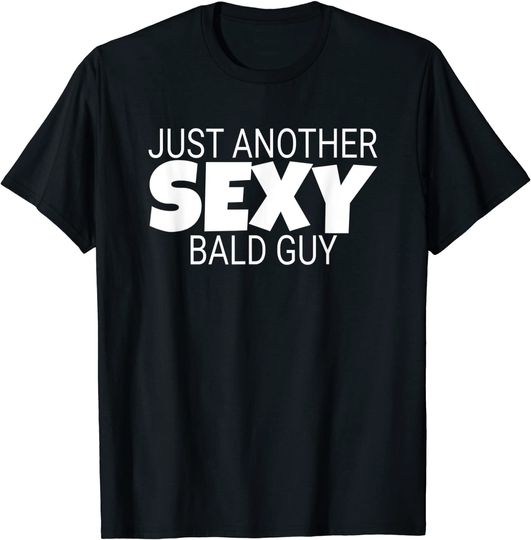 Sexy For Men T-Shirt Just Another Sexy Bald Guy