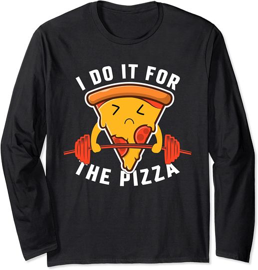 I Do It For The Pizza - Weight Lifting Fast Food Pizza Lover Long Sleeve
