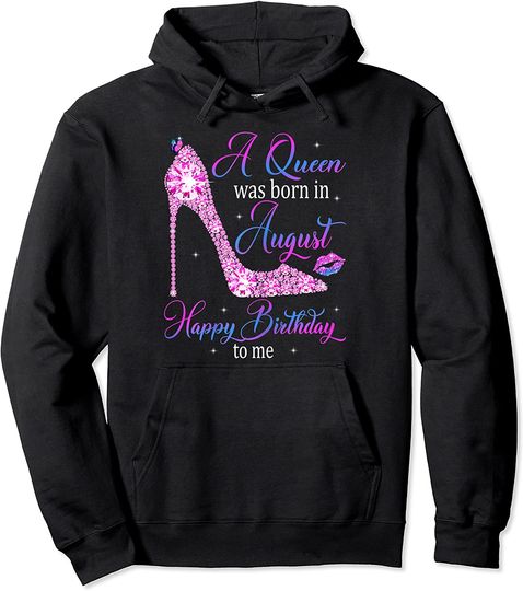 August Birthday Hoodie A Queen Was Born In August Happy Birthday To Me High Heel