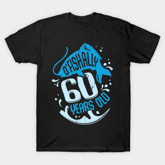 O'Fishally 60 Years Old Fisherman Birthday Gift - Fisherman 60 Birthday - T-Shirt