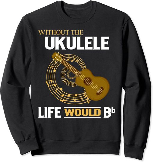 Without Ukulele Life Would Bb Ukulelist Ukulele Player Sweatshirt