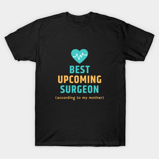 The Best Upcoming Surgeon According to my Mother - Future Surgeon - T-Shirt