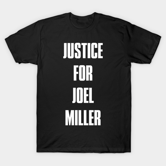Justice For Joel Miller - The Last Of Us (white text) - The Last Of Us - T-Shirt