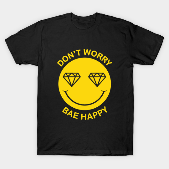 Don't Worry Bae Happy - Dont Worry Bae Happy - T-Shirt