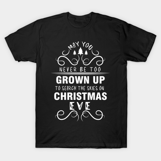 May you never be too grown up to search the skies on christmas Eve #4 - May You Never Be Too Grown Up To Search - T-Shirt