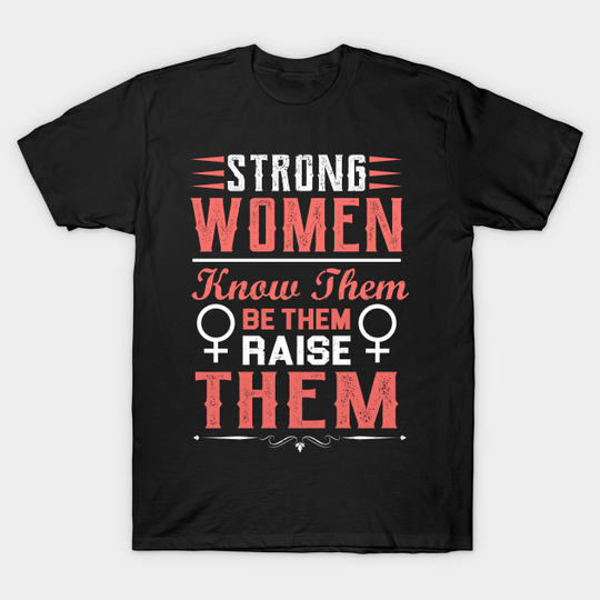STRONG WOMEN KNOW THEM BE THEM RAISE THEM - Womens Day - T-Shirt