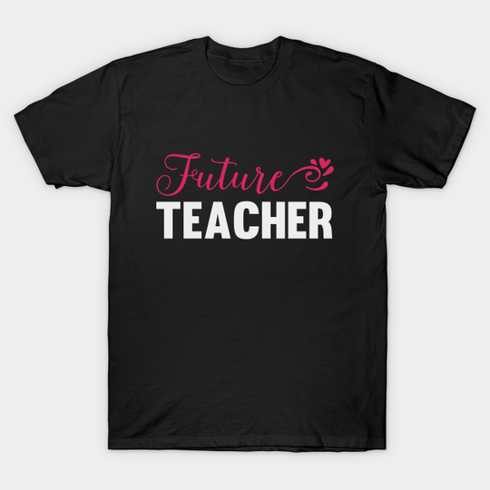 Future Teacher Shirt, New Teacher Gift Shirt, Teacher Graduation, Teaching Degree, Cute Teacher - Future Teacher - T-Shirt
