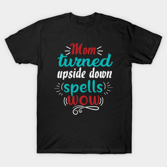 Mom Turned Upside Down Spells Wow, For T-Shirts