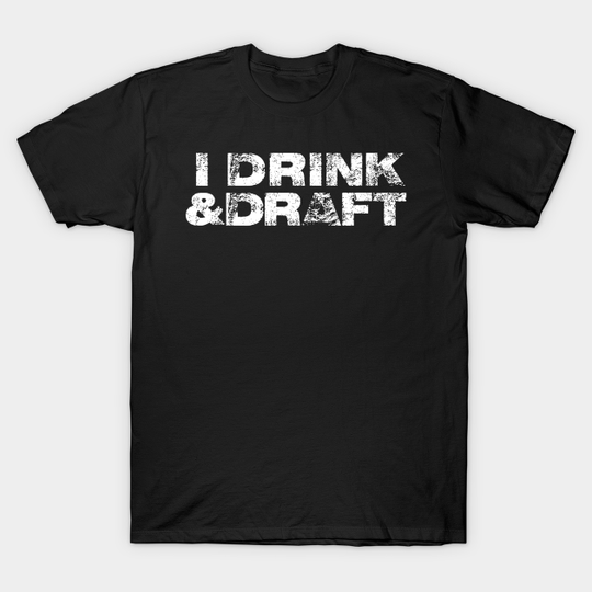 Mens I Drink Draft Funny Beer Drinking Fantasy Football - Beer Day - T-Shirt