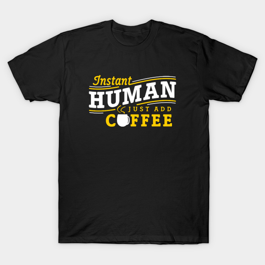 Instant Human Just Add Coffee - Instant Human Just Add Coffee - T-Shirt