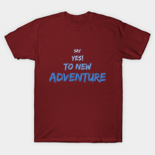say yes to new adventure - Say Yes To New Adventure - T-Shirt