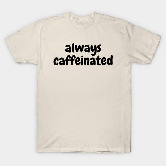 Always Caffeinated - Always Caffeinated - T-Shirt