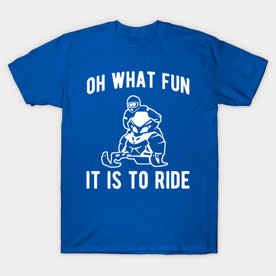 Snowmobile oh what fun it is to ride - Snowmobile Oh What Fun It Is To Ride - T-Shirt