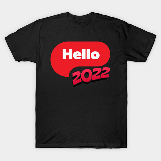 Hello 2022 New Year 2022, Happy New Year 2022 - Hello 2022 - T-Shirt