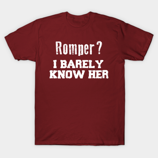 Romper? I Barely Know Her Funny Saying - Romper - T-Shirt