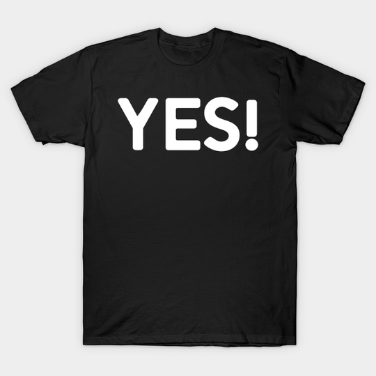 YES! - Yes - T-Shirt