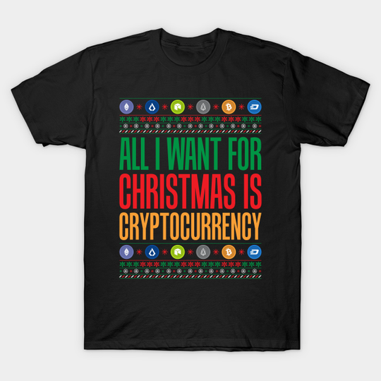 All I Want For Christmas Is Cryptocurrency Crypto - All I Want For Christmas Is - T-Shirt