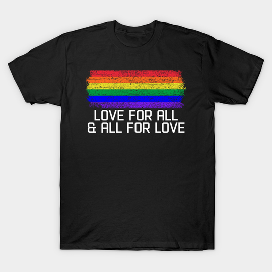 LGBT Flag Love for all and All for love - Love For All And All For Love - T-Shirt