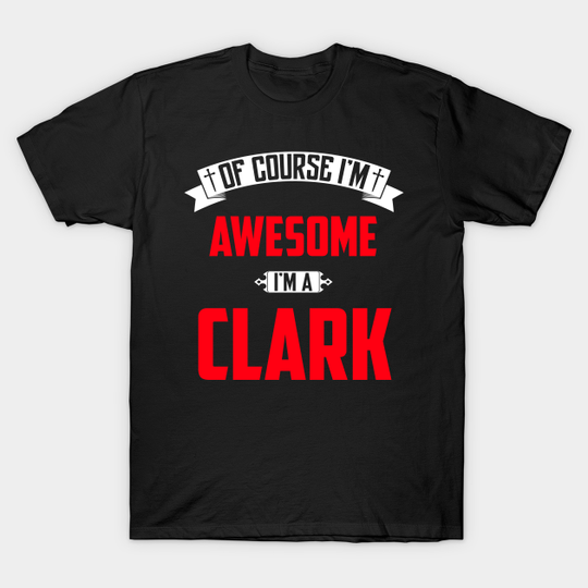 Of Course I'm Awesome, I'm A Clark,Middle Name, Birthday, Family Name, Surname - Clark Name - T-Shirt